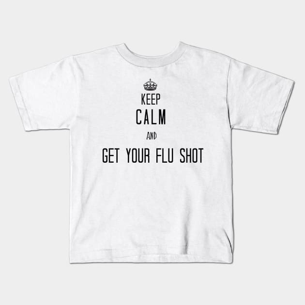 Keep Calm And Get Your Flu Shot Kids T-Shirt by LaroyaloTees